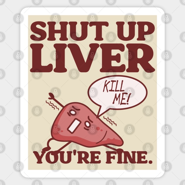 Shut Up Liver, You're Fine! Sticker by darklordpug